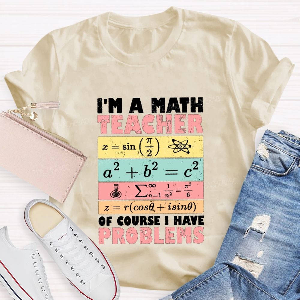 I'M Math Teacher Of Course I Have Problems Teacher T-shirt