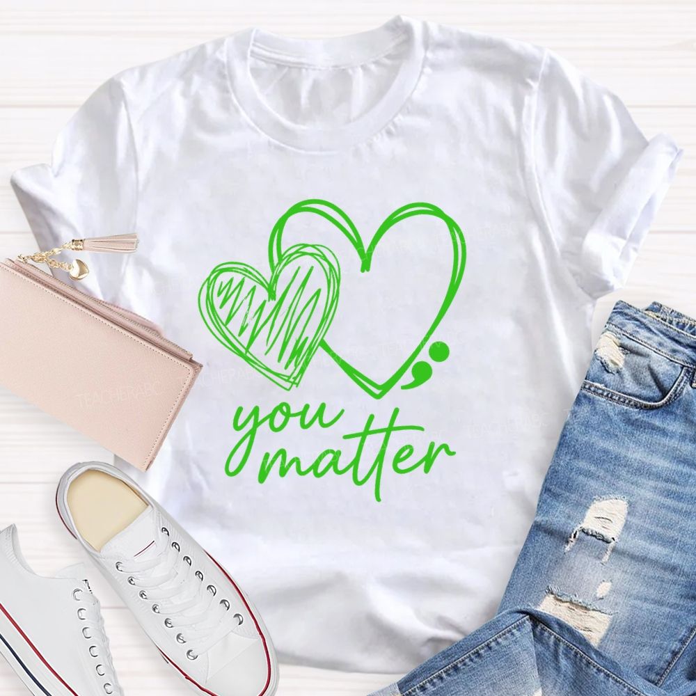 Be With Your Heart Your Matter Mental Health Matter Teacher T-Shirt