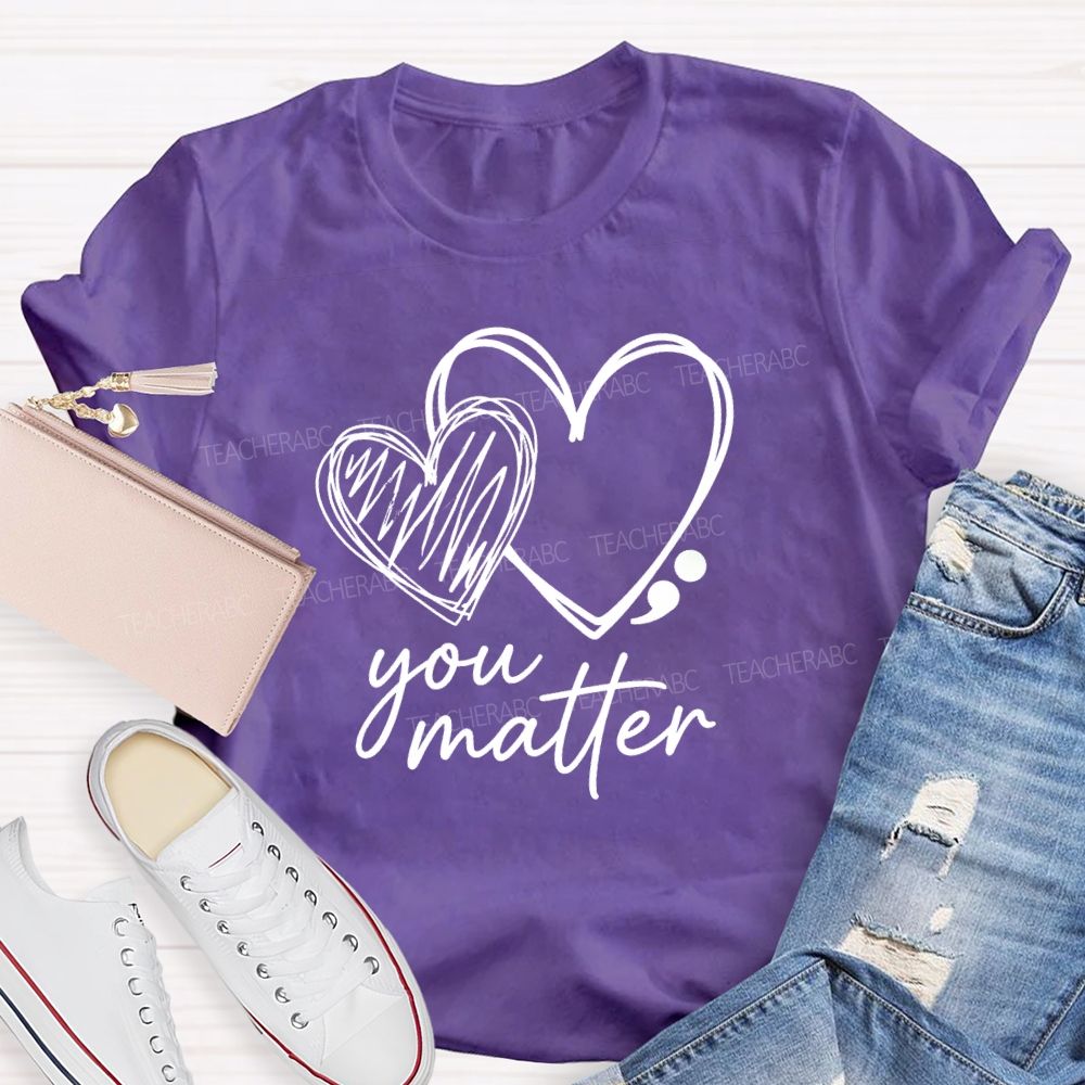 Be With Your Heart Your Matter Mental Health Matter Teacher T-Shirt