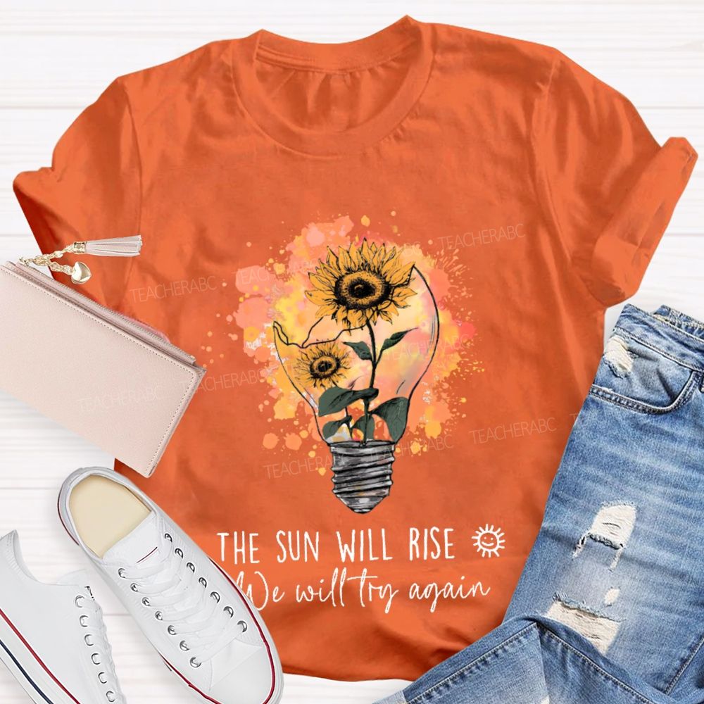 The Sun Will Rise We Will Try Again Light Bulb Teacher T-shirt