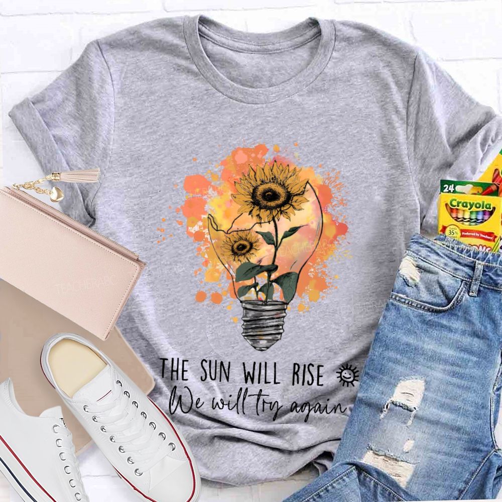 The Sun Will Rise We Will Try Again Light Bulb Teacher T-shirt