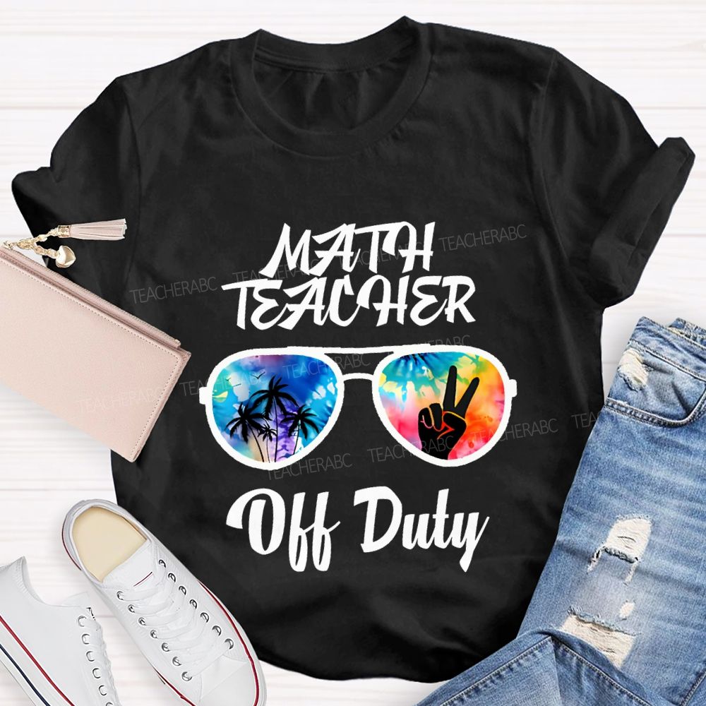Math Teacher Off Duty Last Day Of School Teacher T-shirt
