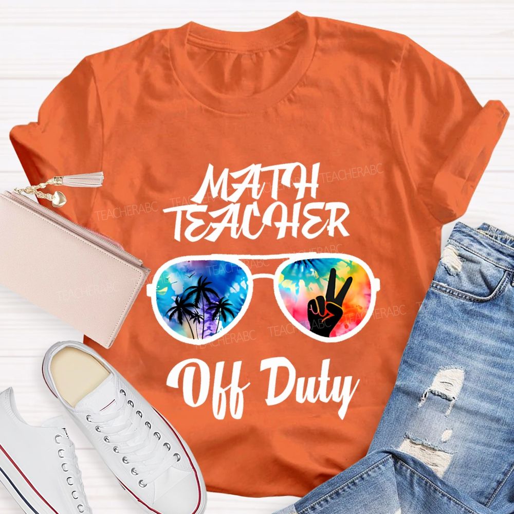 Math Teacher Off Duty Last Day Of School Teacher T-shirt