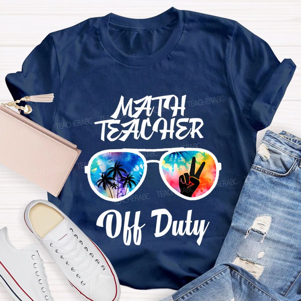 Math Teacher Off Duty Last Day Of School Teacher T-shirt