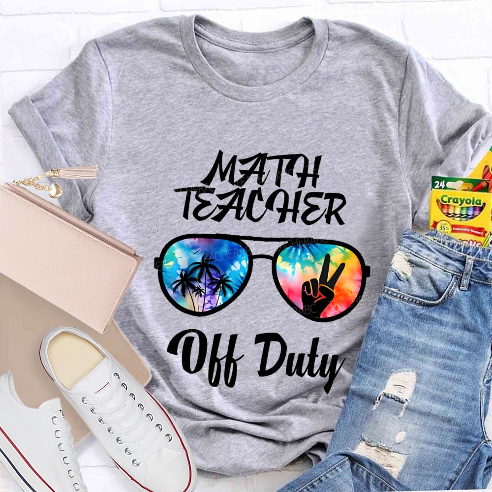 Math Teacher Off Duty Last Day Of School Teacher T-shirt