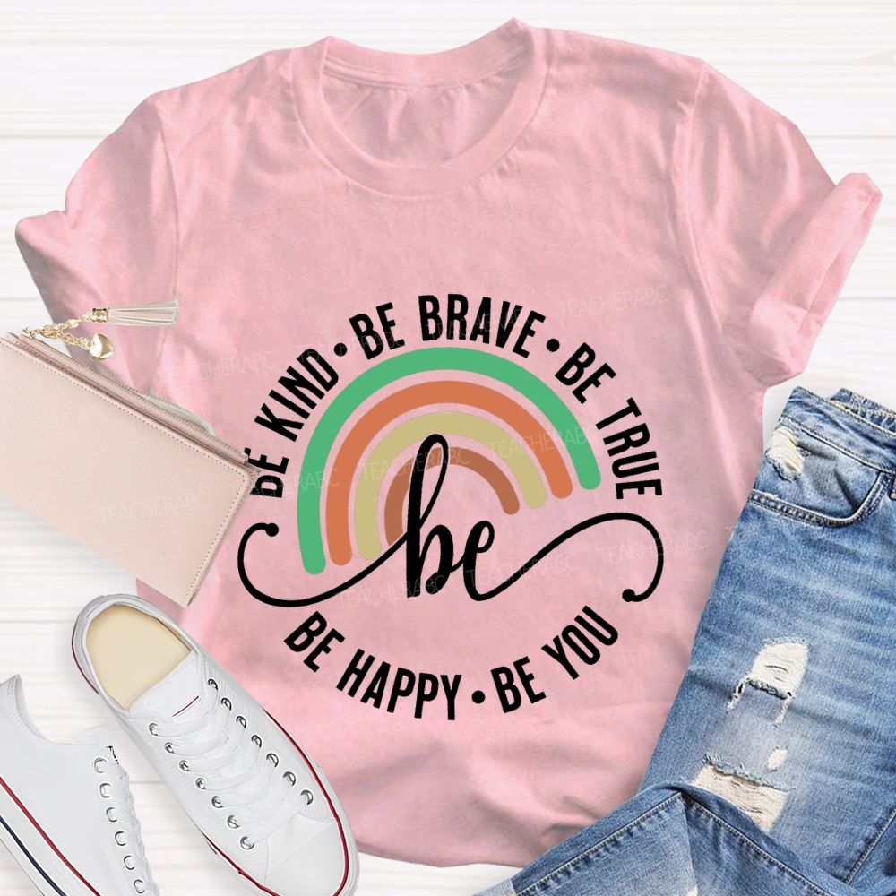 Be Kind Be Brave Be True Be Happy Be You Teacher T-shirt