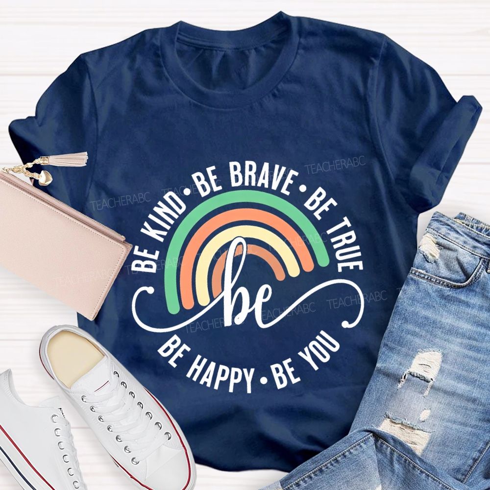 Be Kind Be Brave Be True Be Happy Be You Teacher T-shirt