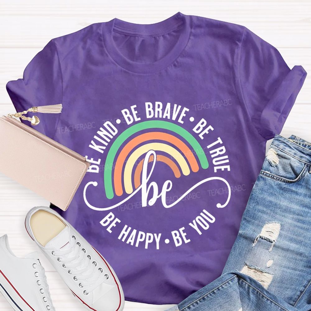 Be Kind Be Brave Be True Be Happy Be You Teacher T-shirt