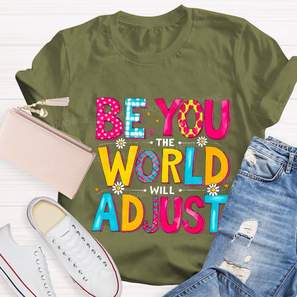 Be You The World Will Adjust Teacher T-shirt