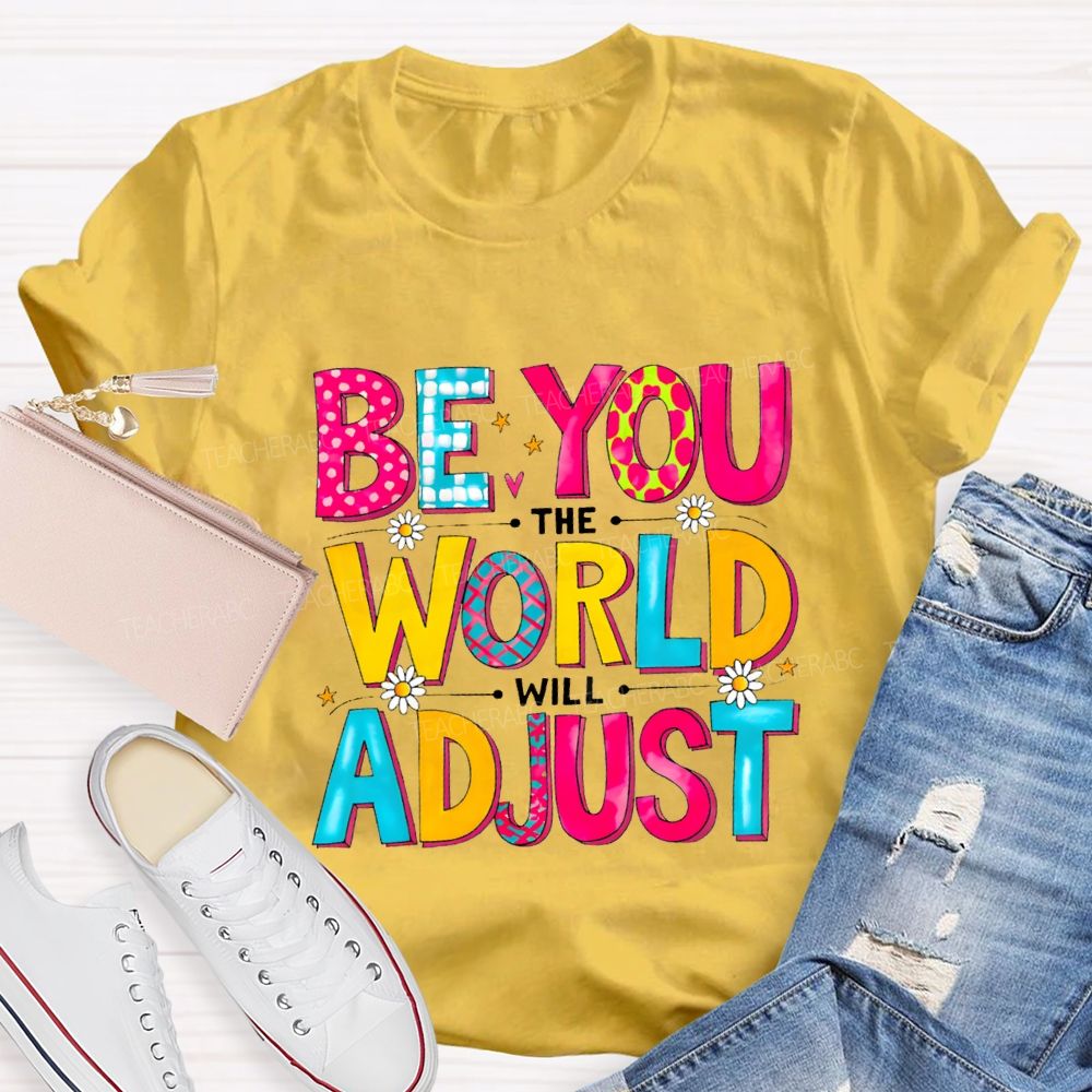 Be You The World Will Adjust Teacher T-shirt
