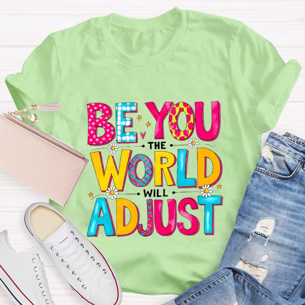 Be You The World Will Adjust Teacher T-shirt