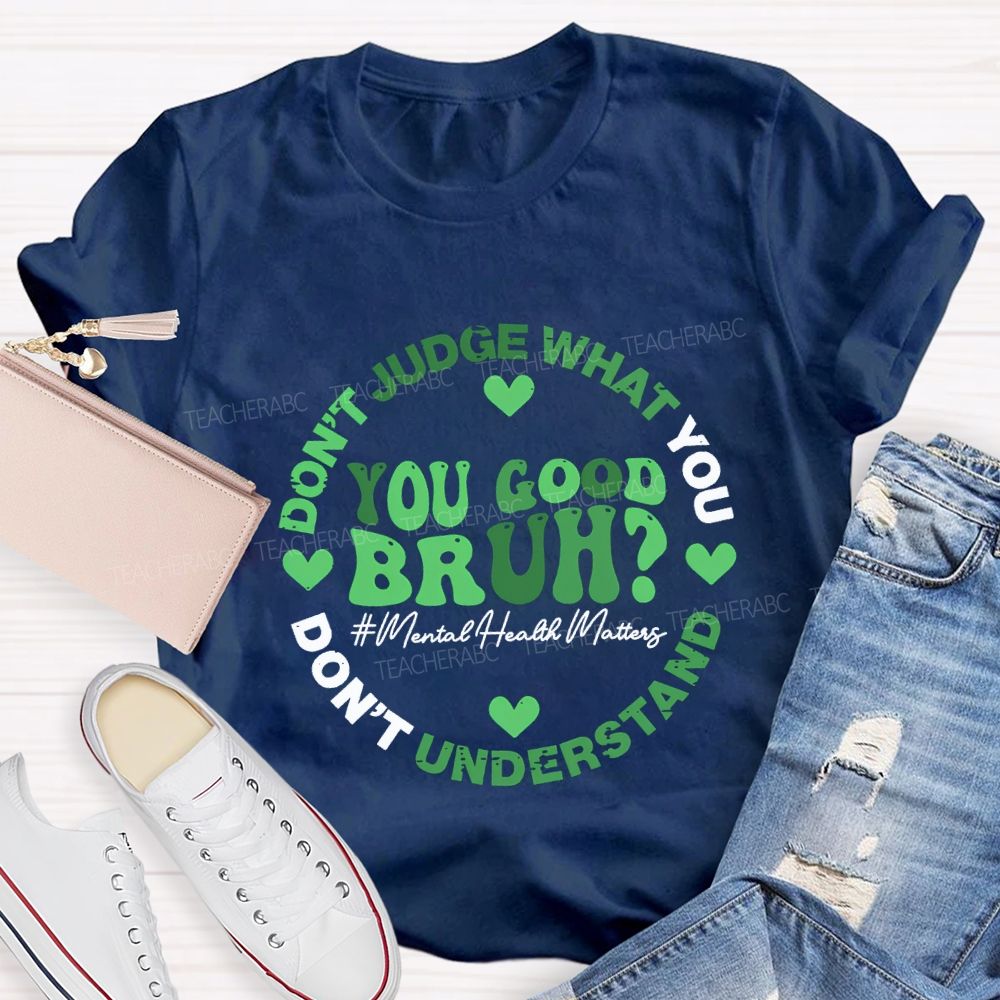 You Good Bruh Don'T Judge What You Don'T Understand Teacher T-shirt