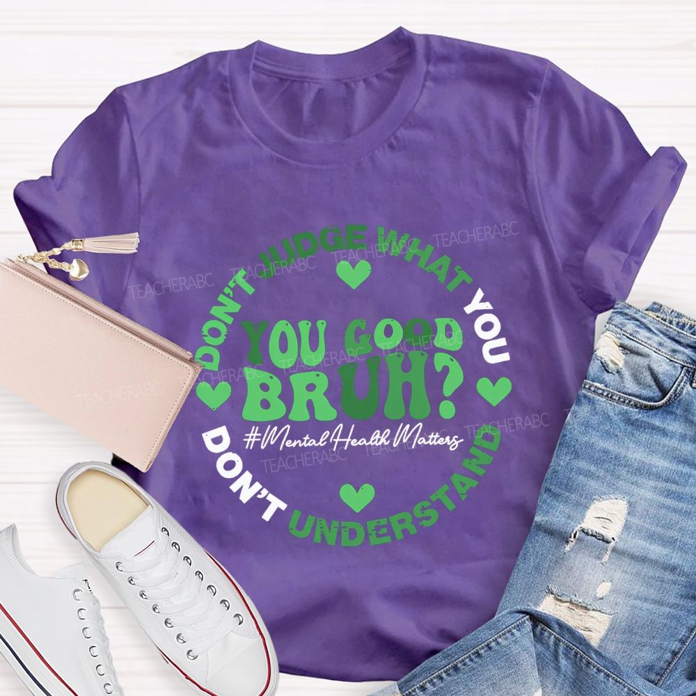 You Good Bruh Don'T Judge What You Don'T Understand Teacher T-shirt