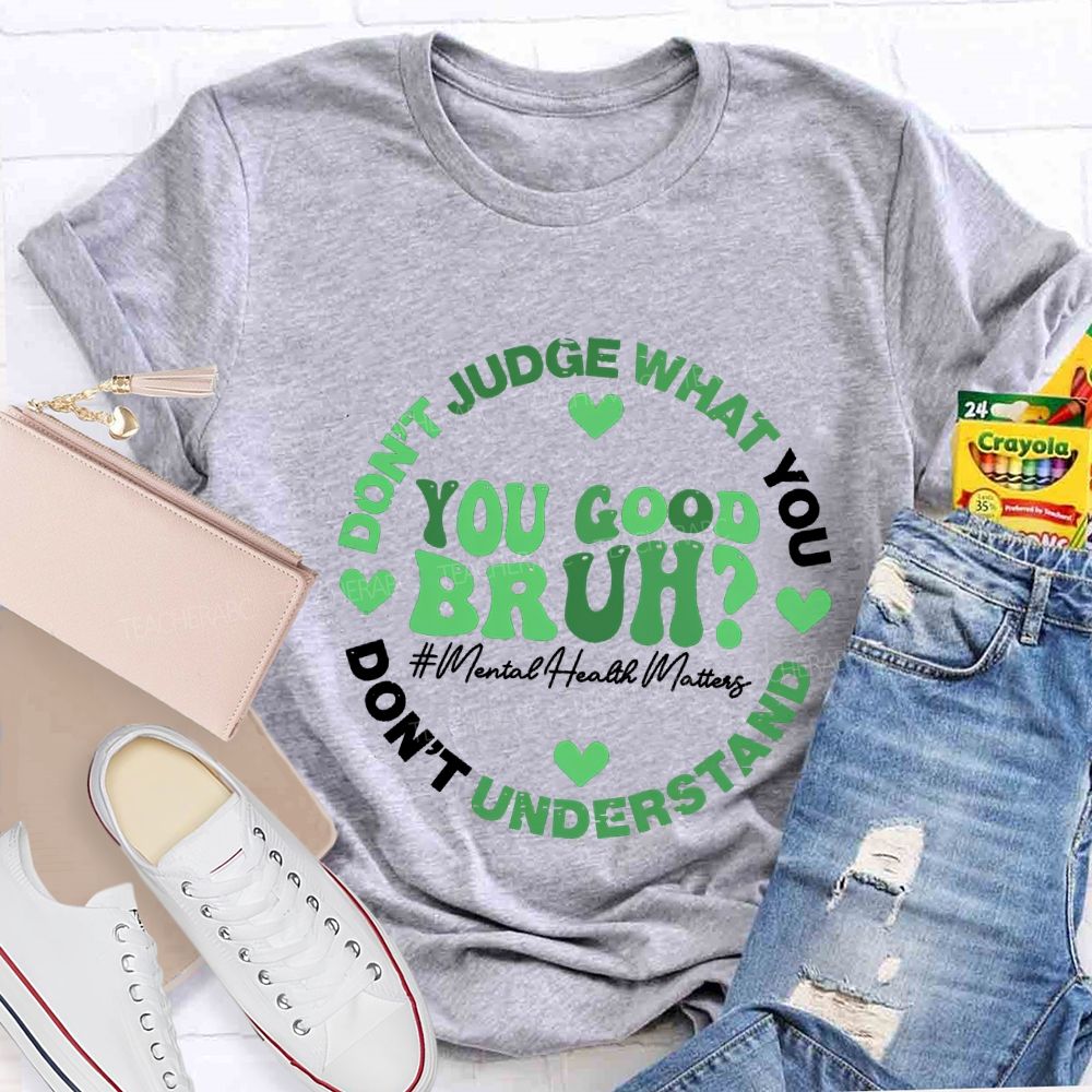 You Good Bruh Don'T Judge What You Don'T Understand Teacher T-shirt