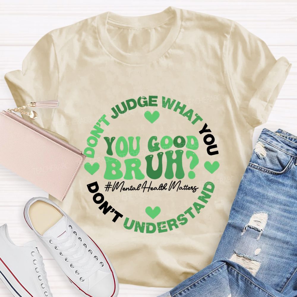 You Good Bruh Don'T Judge What You Don'T Understand Teacher T-shirt