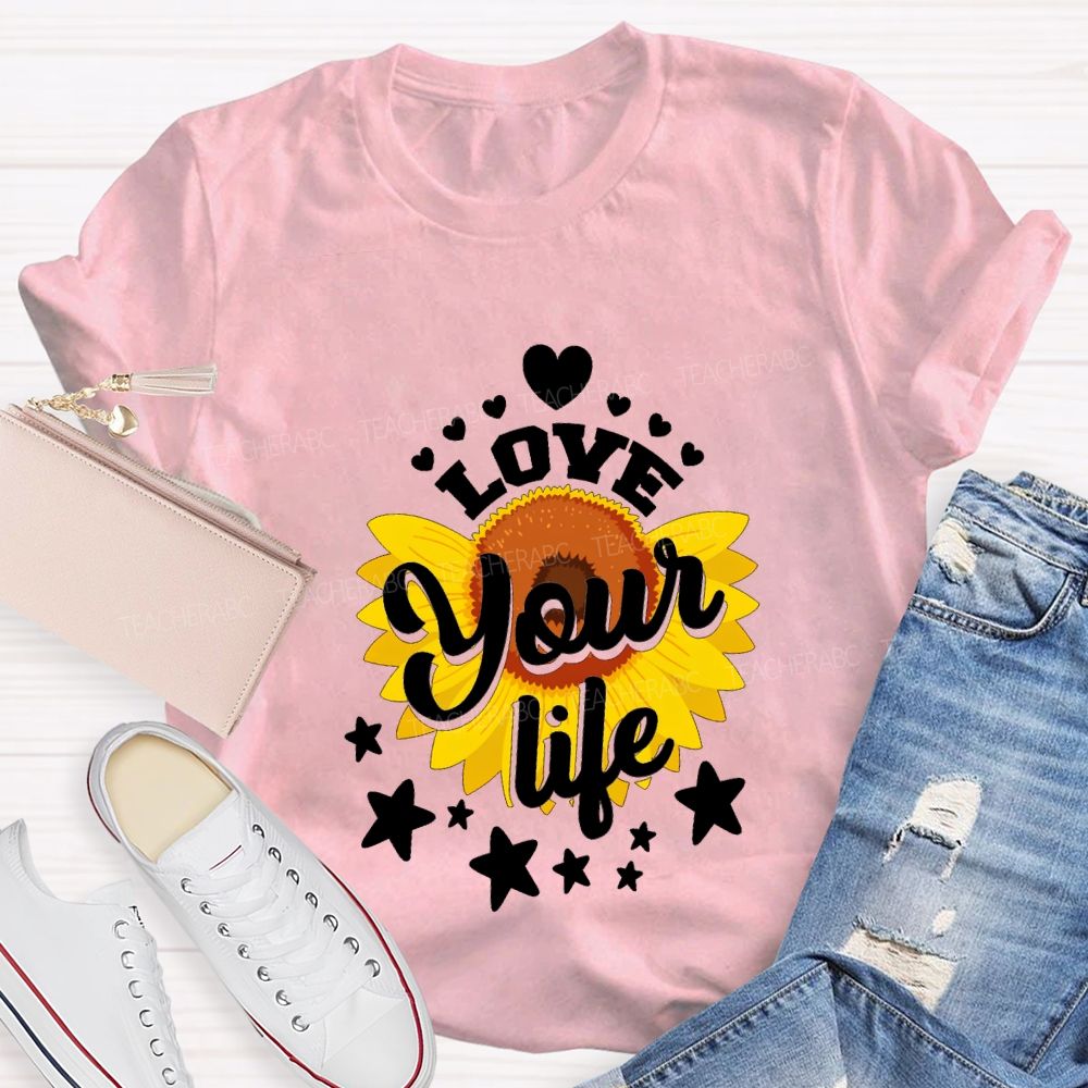 Love Your Life And Sunflower Teacher T-shirt