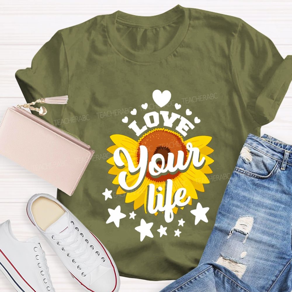 Love Your Life And Sunflower Teacher T-shirt