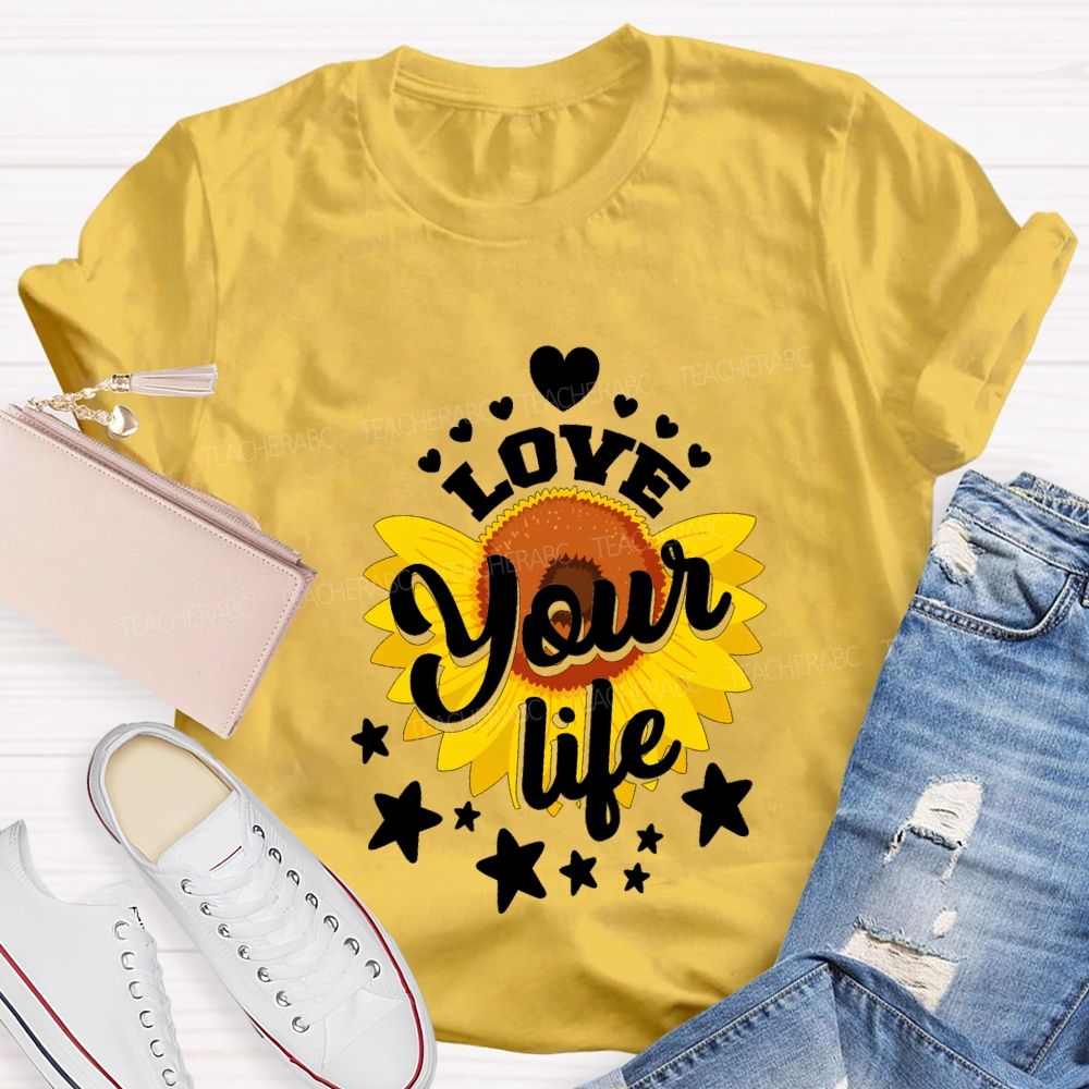 Love Your Life And Sunflower Teacher T-shirt