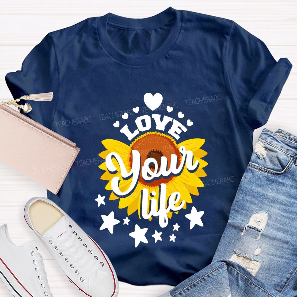 Love Your Life And Sunflower Teacher T-shirt