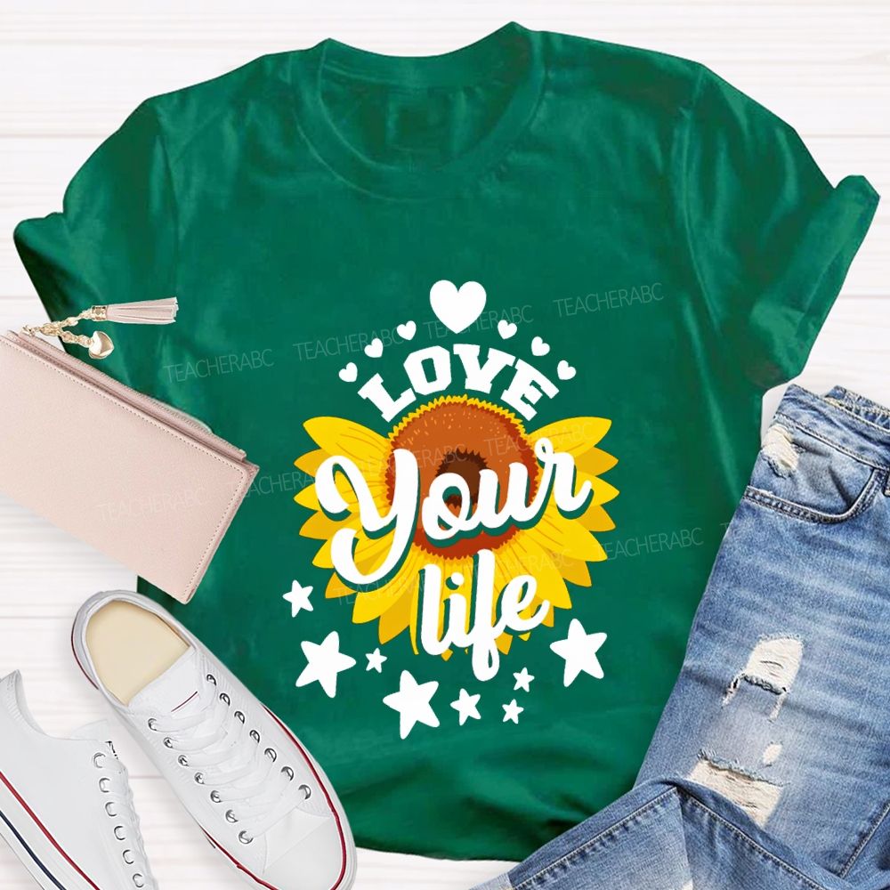 Love Your Life And Sunflower Teacher T-shirt