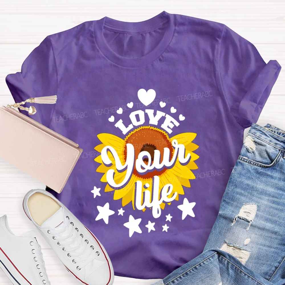 Love Your Life And Sunflower Teacher T-shirt