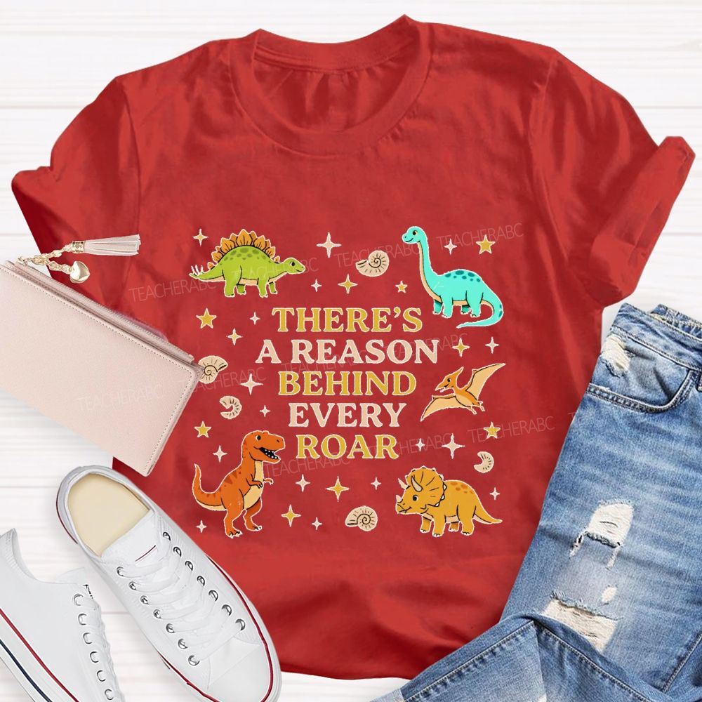 There's A Reason Behind Every Roar Dinosaur Graphic Teacher T-shirt