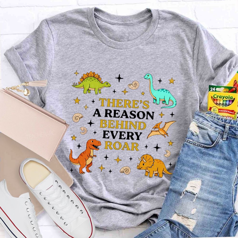 There's A Reason Behind Every Roar Dinosaur Graphic Teacher T-shirt