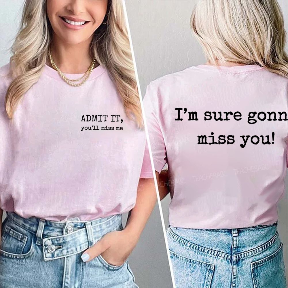 Admit It You'll Miss Me I'm Sure Gonna Miss You Double Printed T-shirt