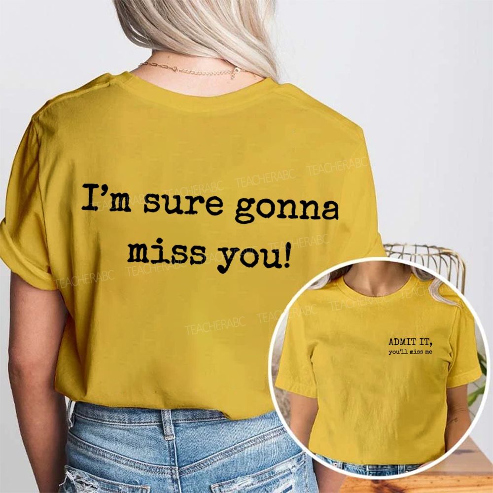 Admit It You'll Miss Me I'm Sure Gonna Miss You Double Printed T-shirt