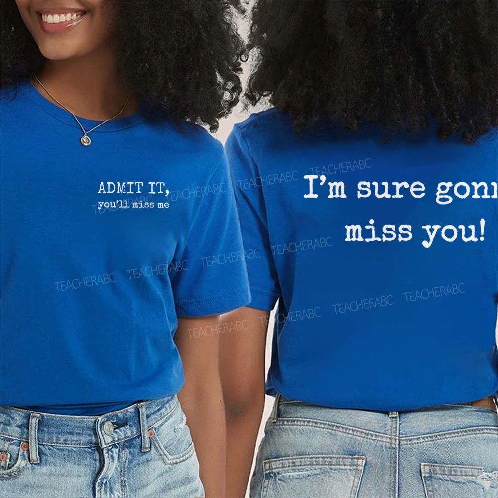 Admit It You'll Miss Me I'm Sure Gonna Miss You Double Printed T-shirt