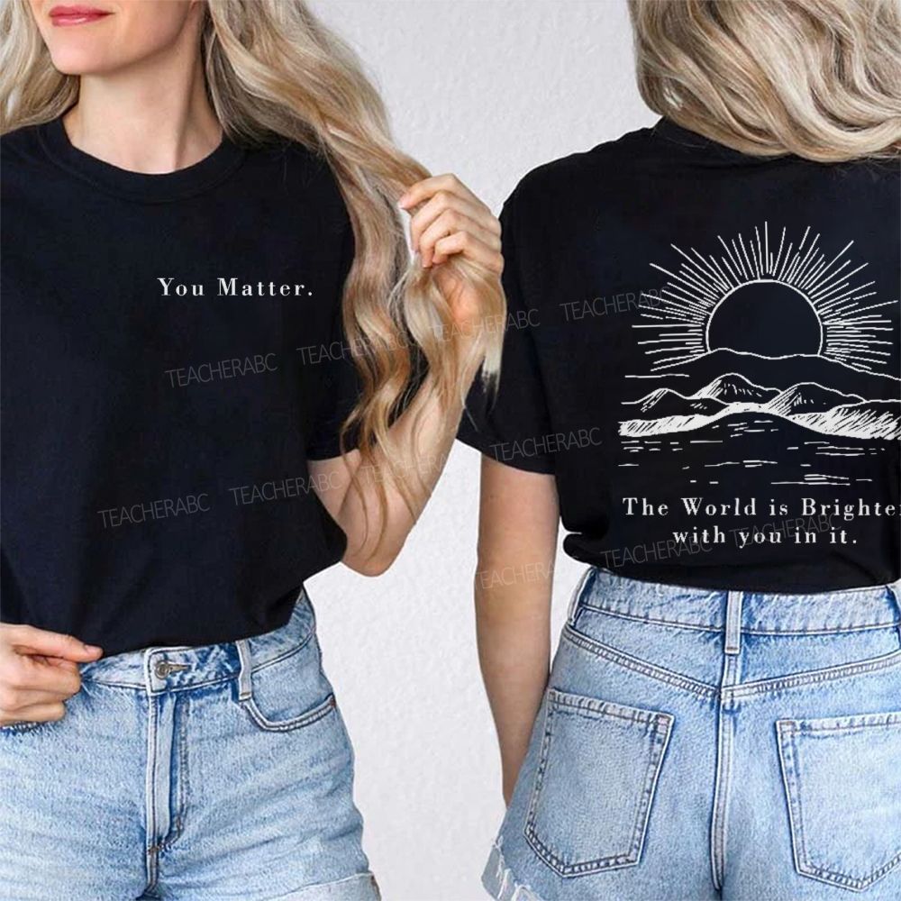 You Matter The World Is Brighte With You In It Double Printed T-shirt