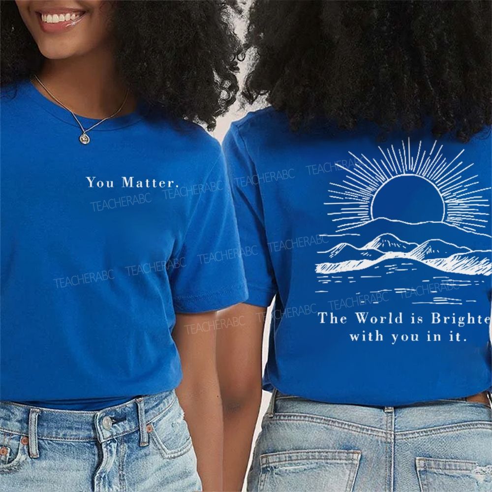 You Matter The World Is Brighte With You In It Double Printed T-shirt