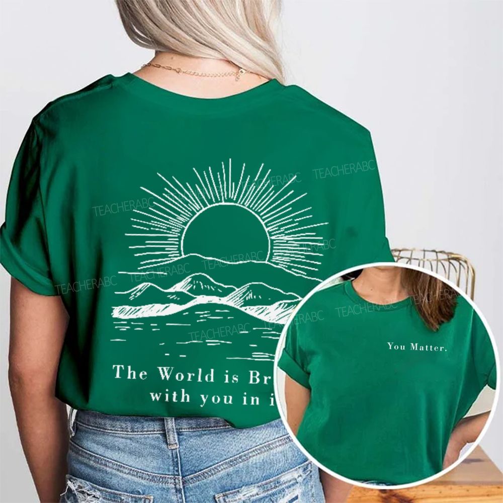 You Matter The World Is Brighte With You In It Double Printed T-shirt