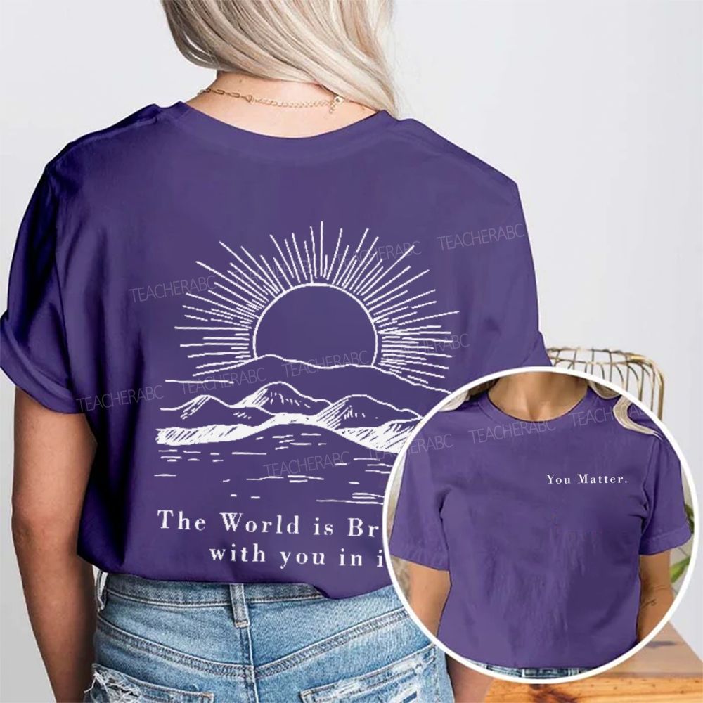You Matter The World Is Brighte With You In It Double Printed T-shirt