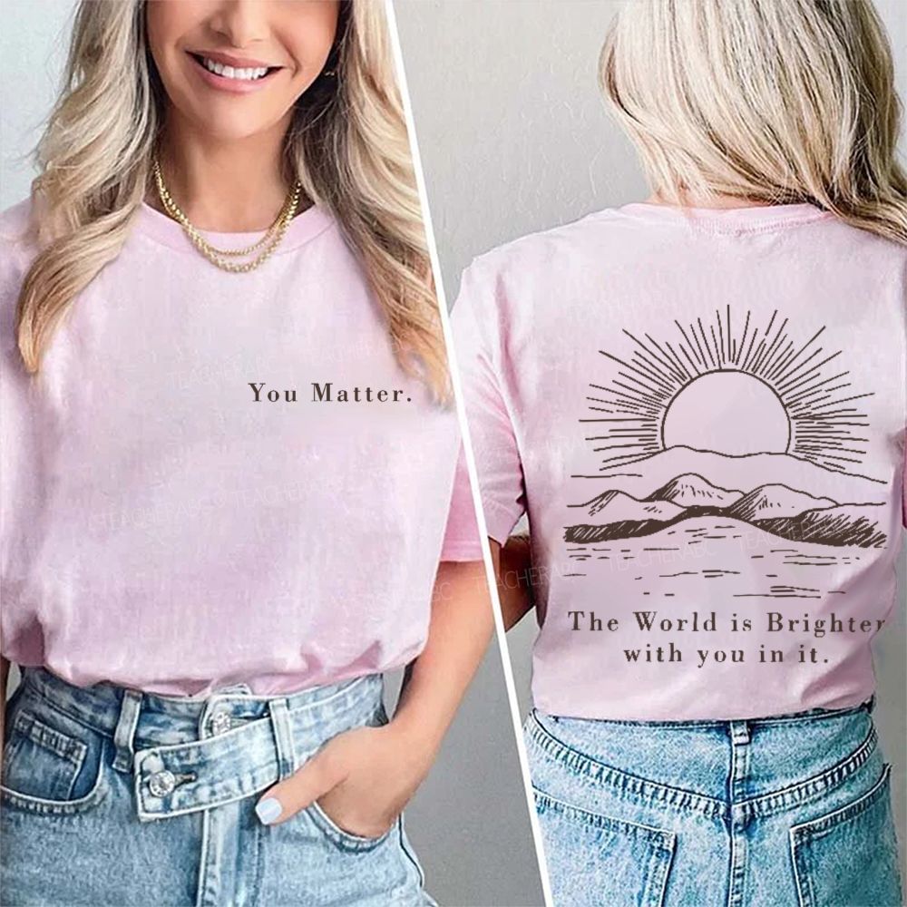 You Matter The World Is Brighte With You In It Double Printed T-shirt