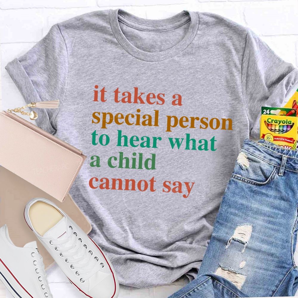It Takes A Special Person To Hear What A Child Cannot Say Teacher T-Shirt