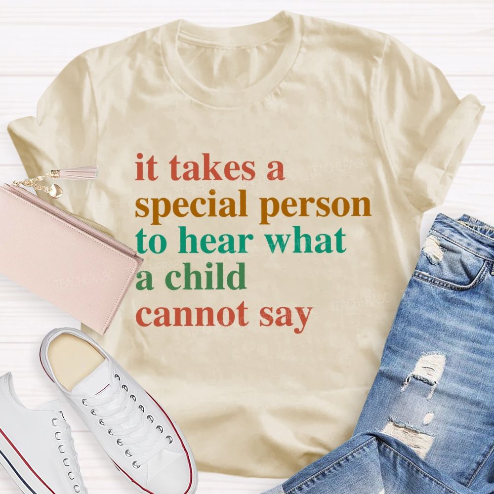 It Takes A Special Person To Hear What A Child Cannot Say Teacher T-Shirt