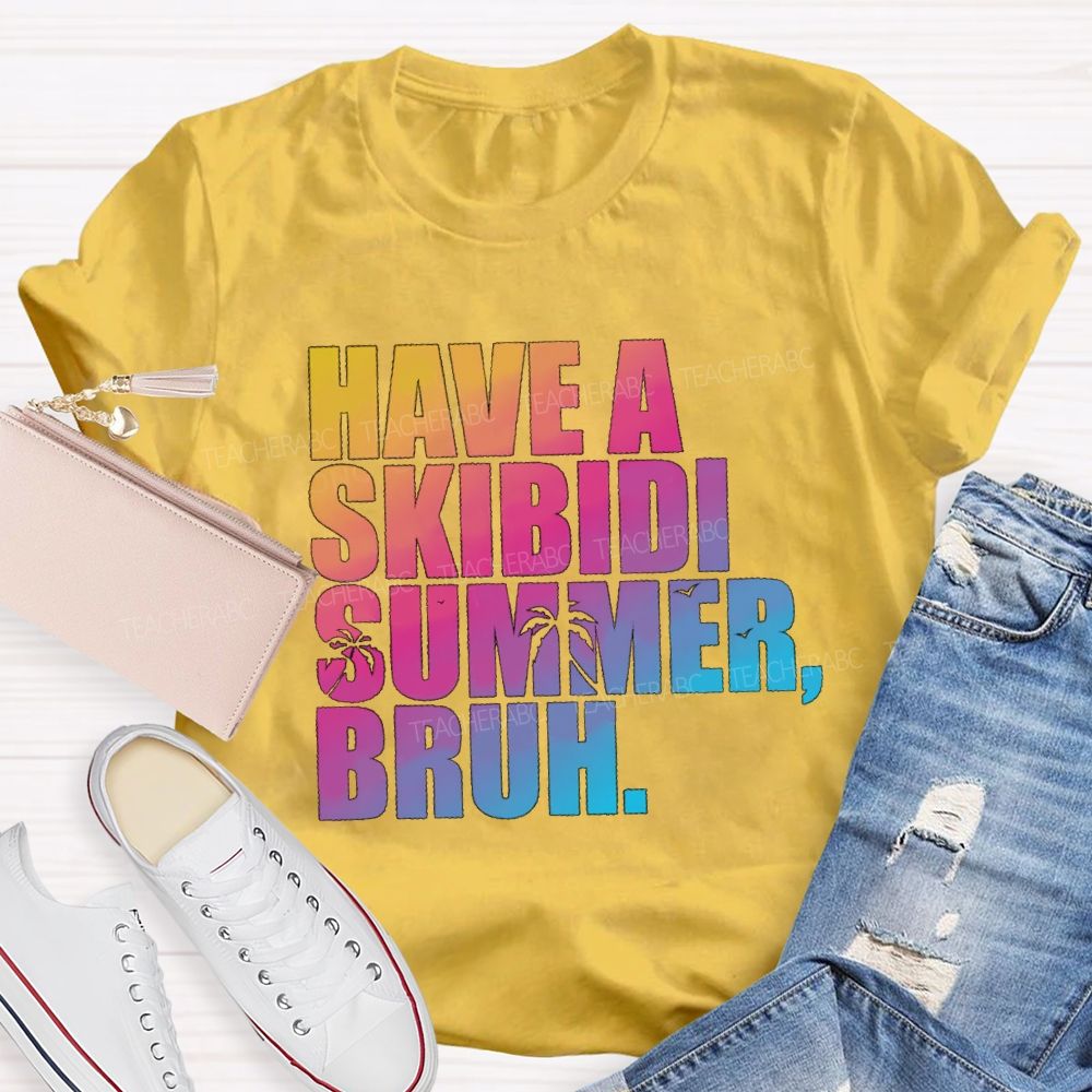 Have A Skibidi Summer Bruh Gradient Text Summer Break Teacher T-shirt