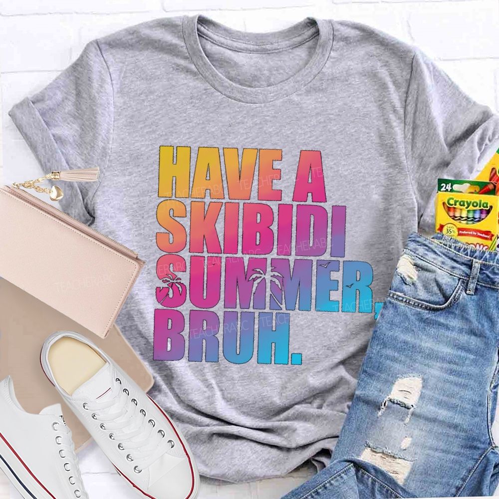 Have A Skibidi Summer Bruh Gradient Text Summer Break Teacher T-shirt