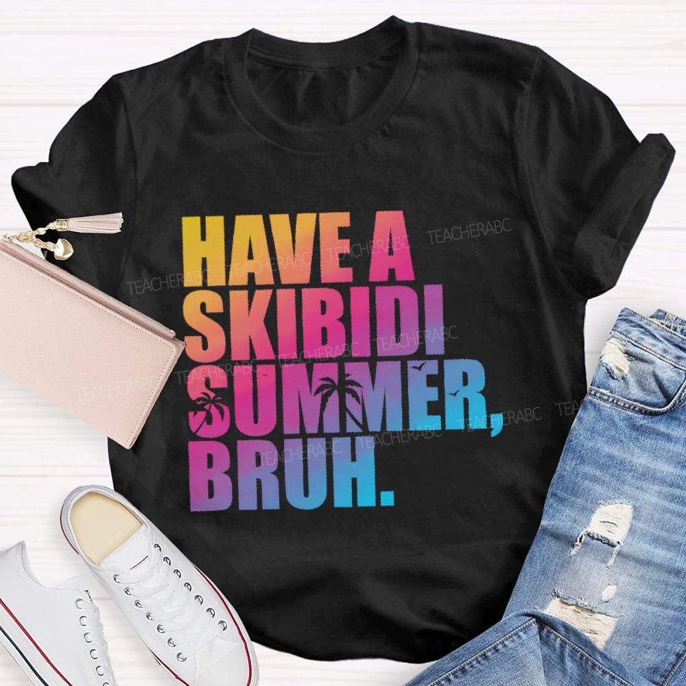 Have A Skibidi Summer Bruh Gradient Text Summer Break Teacher T-shirt