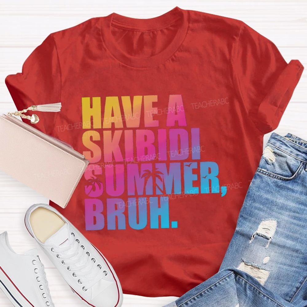 Have A Skibidi Summer Bruh Gradient Text Summer Break Teacher T-shirt