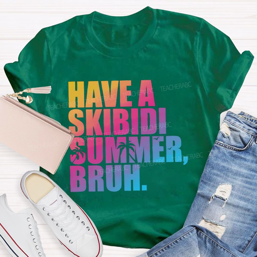 Have A Skibidi Summer Bruh Gradient Text Summer Break Teacher T-shirt