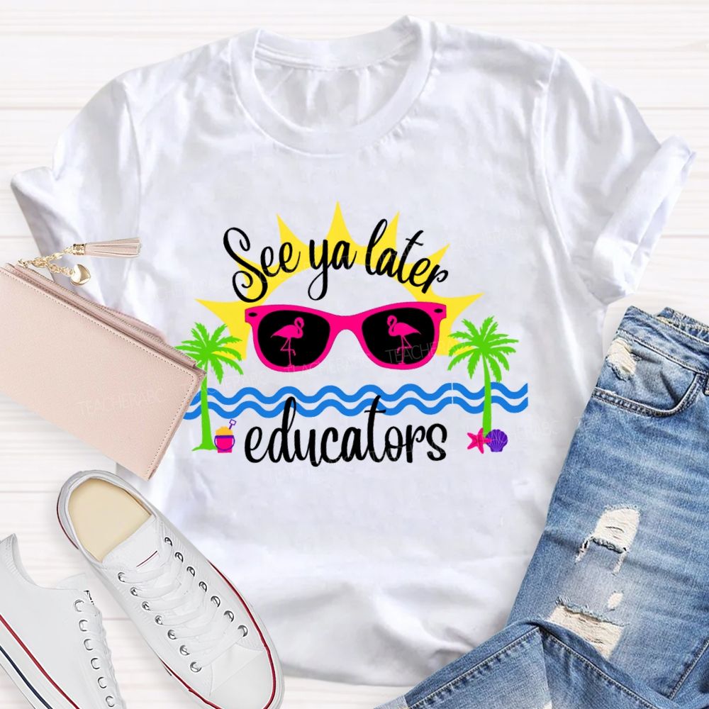 See Ya Later Educators Teacher T-Shirt