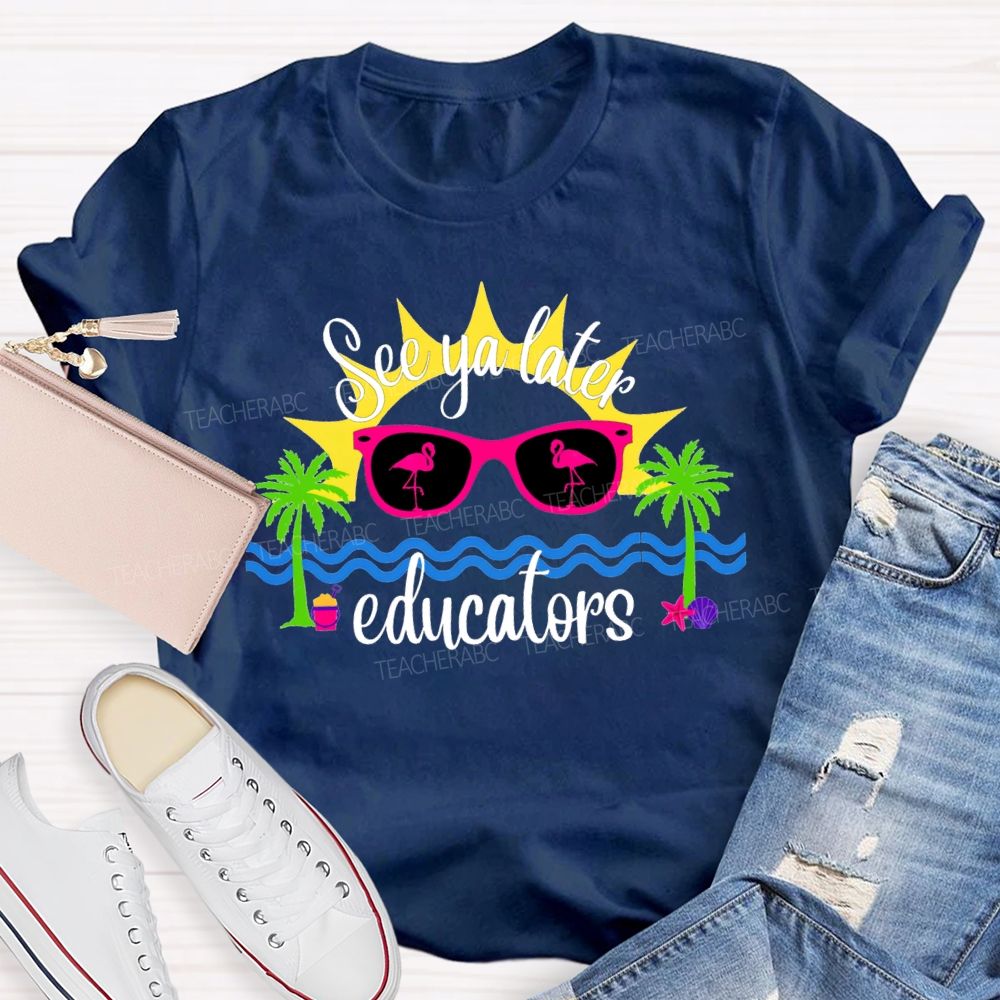 See Ya Later Educators Teacher T-Shirt