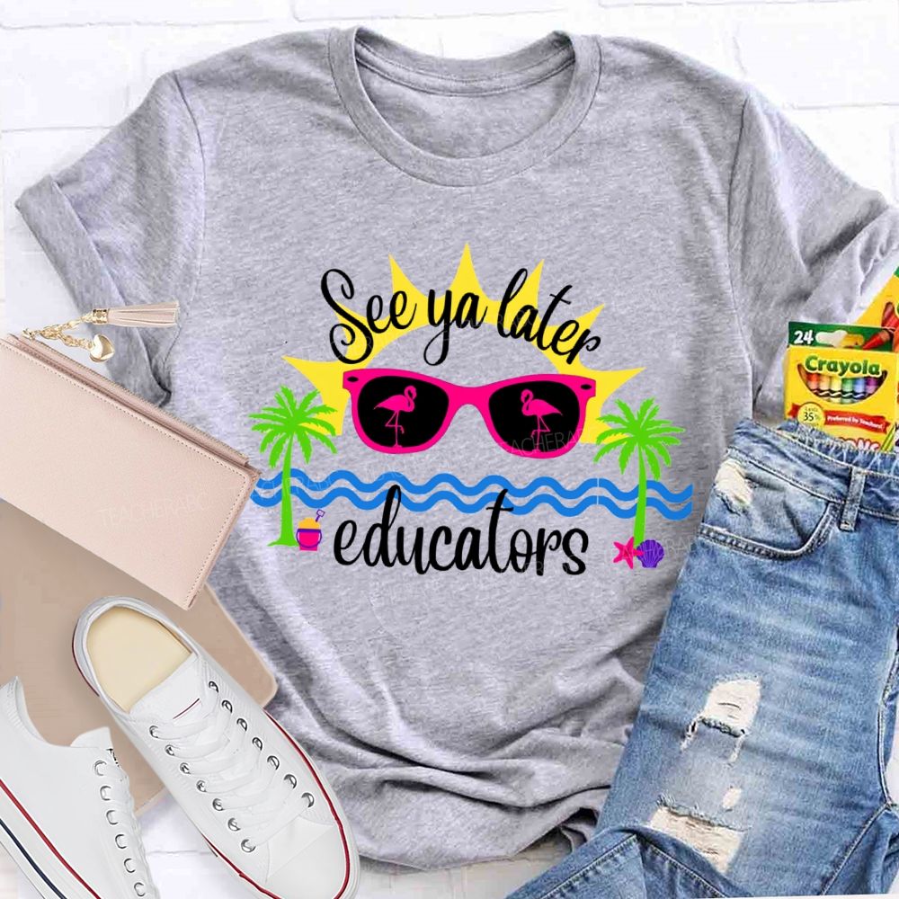 See Ya Later Educators Teacher T-Shirt