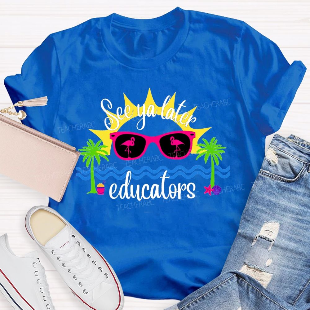 See Ya Later Educators Teacher T-Shirt