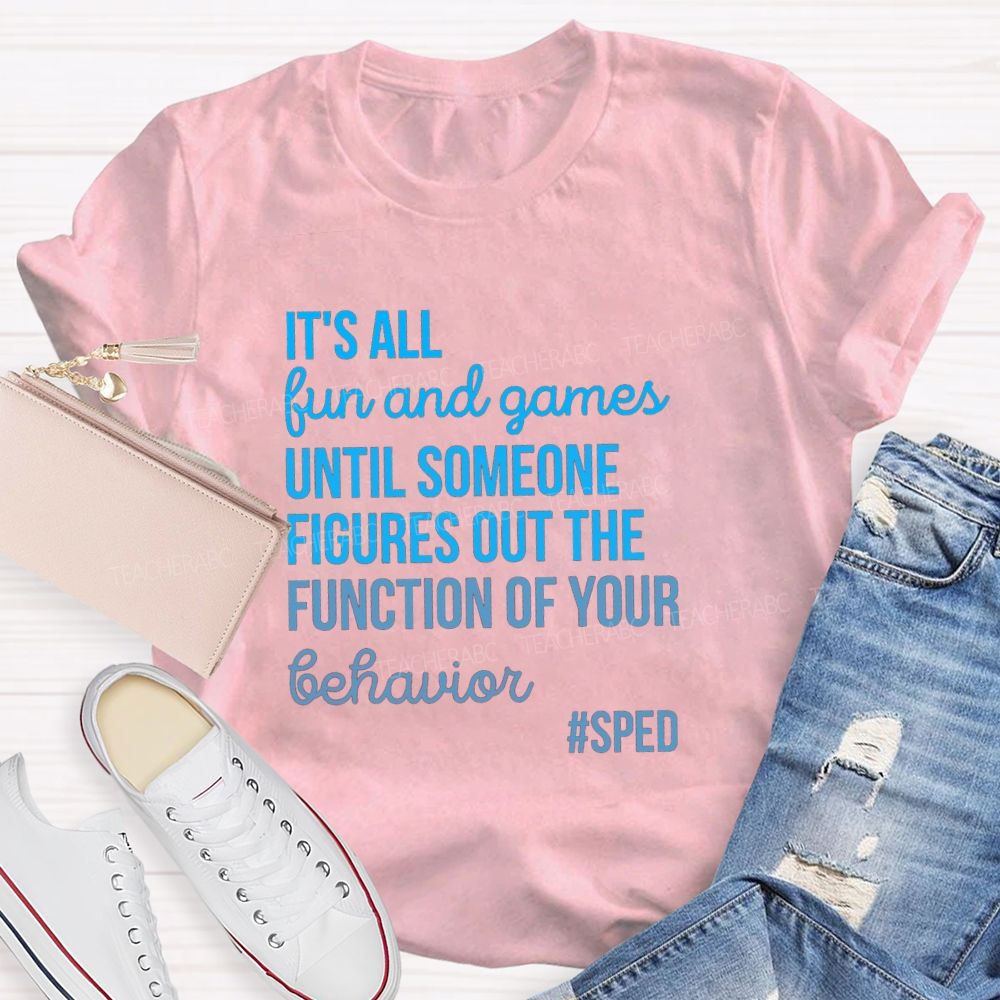 It's All Fun And Games Until Someone Figures Out The Function Of Your Behavior Sped Teacher T-shirt
