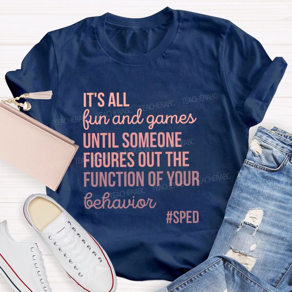 It's All Fun And Games Until Someone Figures Out The Function Of Your Behavior Sped Teacher T-shirt