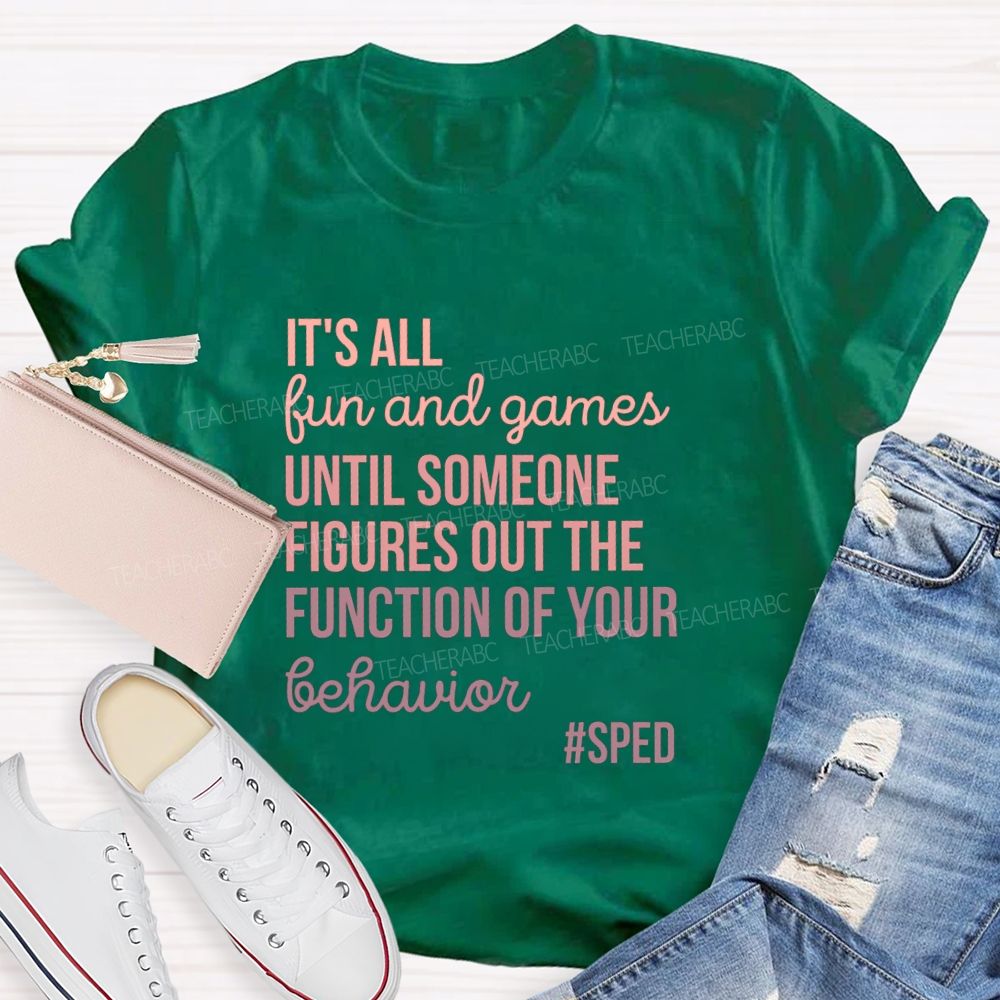 It's All Fun And Games Until Someone Figures Out The Function Of Your Behavior Sped Teacher T-shirt