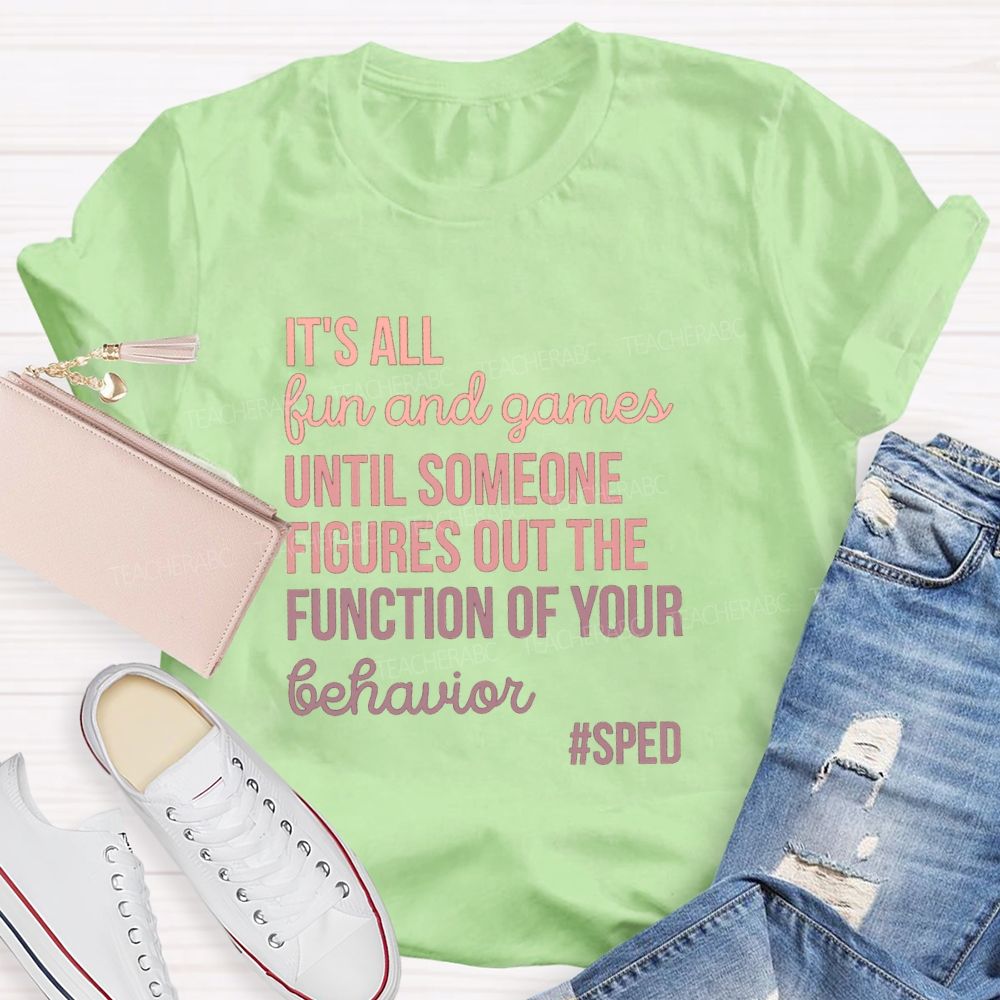 It's All Fun And Games Until Someone Figures Out The Function Of Your Behavior Sped Teacher T-shirt